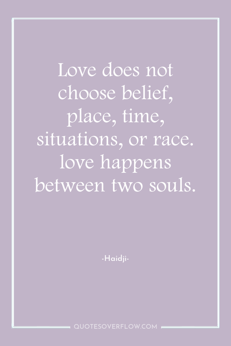 Love does not choose belief, place, time, situations, or race....