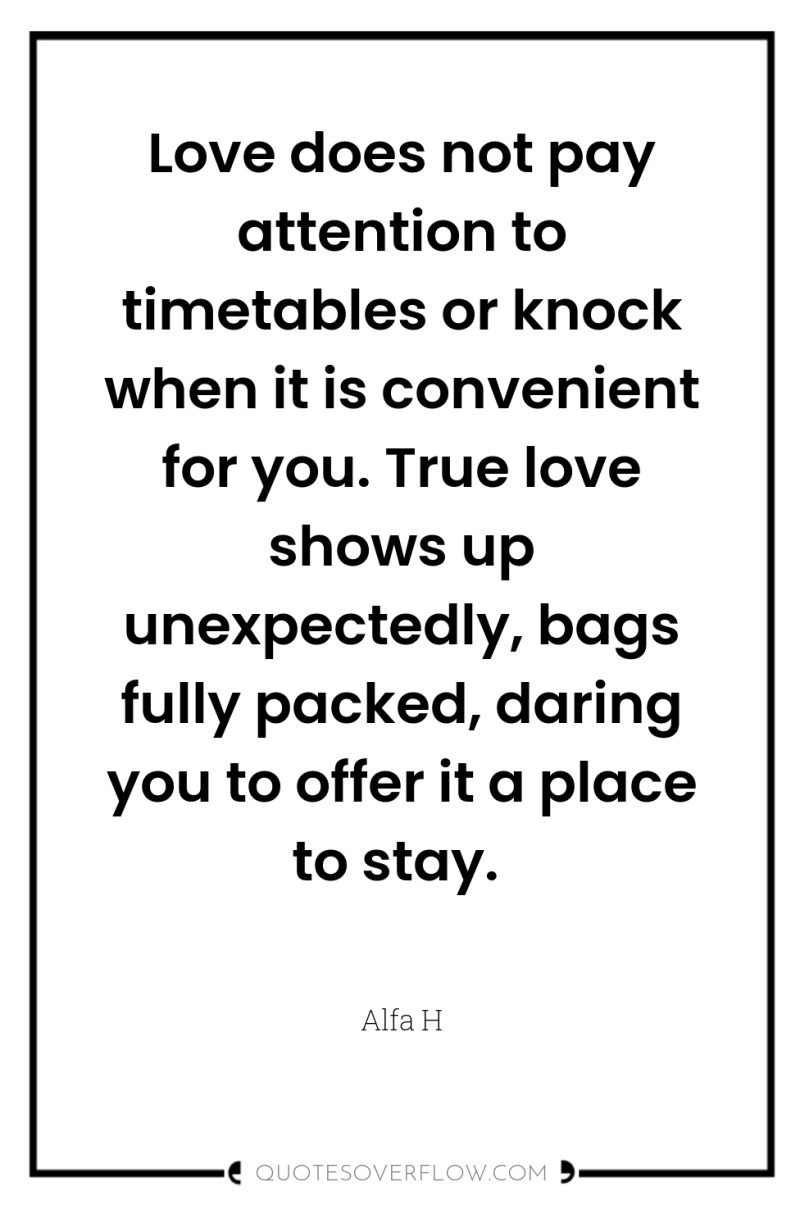 Love does not pay attention to timetables or knock when...