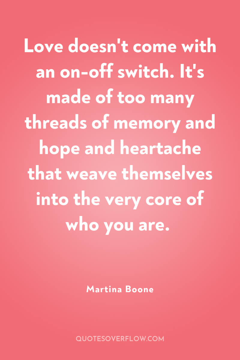 Love doesn't come with an on-off switch. It's made of...
