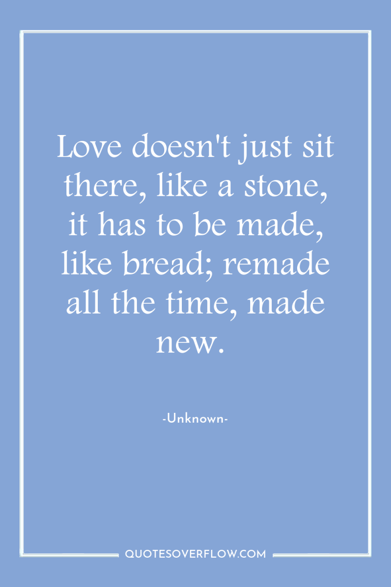 Love doesn't just sit there, like a stone, it has...