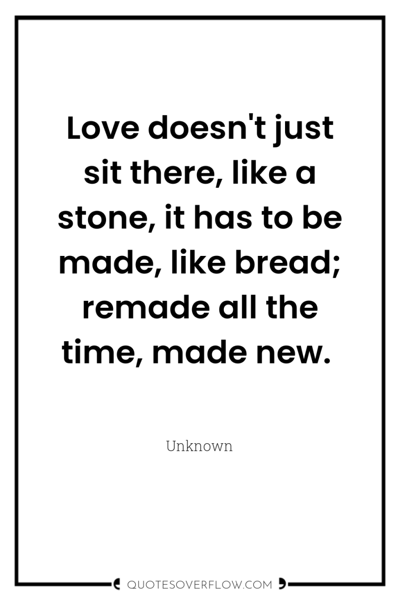 Love doesn't just sit there, like a stone, it has...