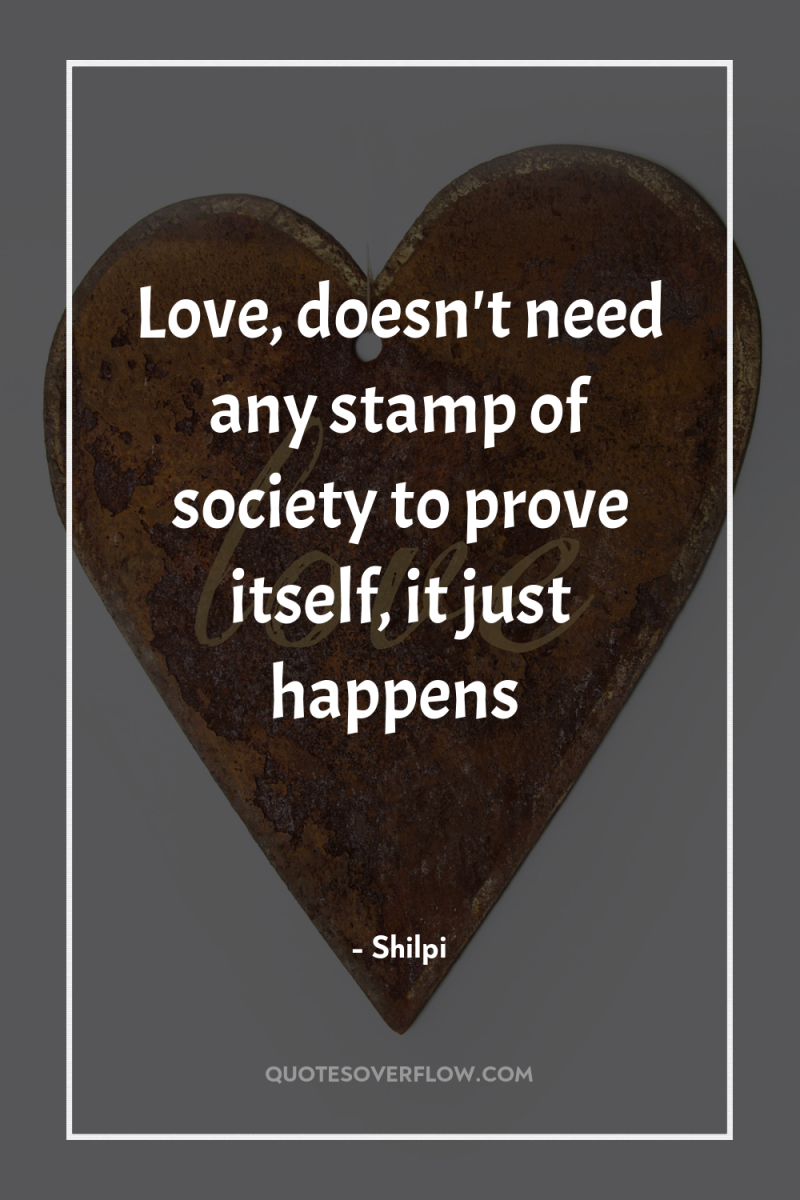 Love, doesn't need any stamp of society to prove itself,...