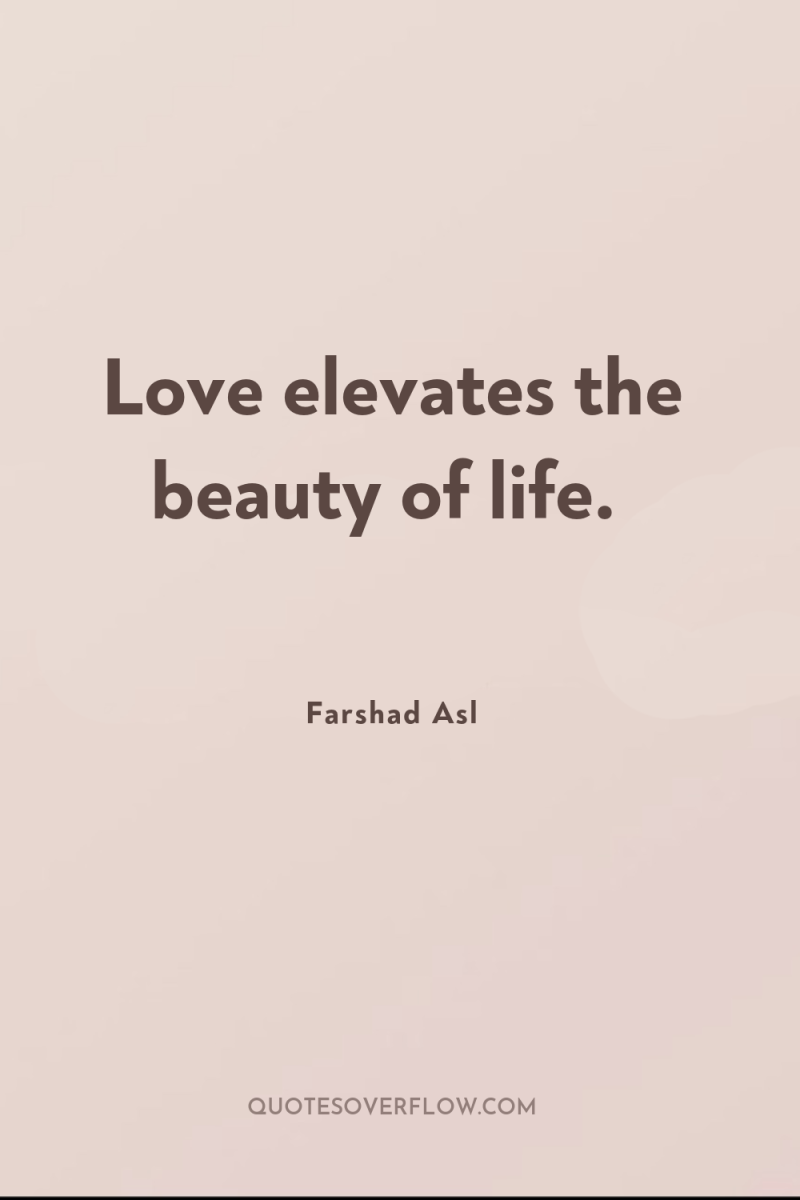 Love elevates the beauty of life. 
