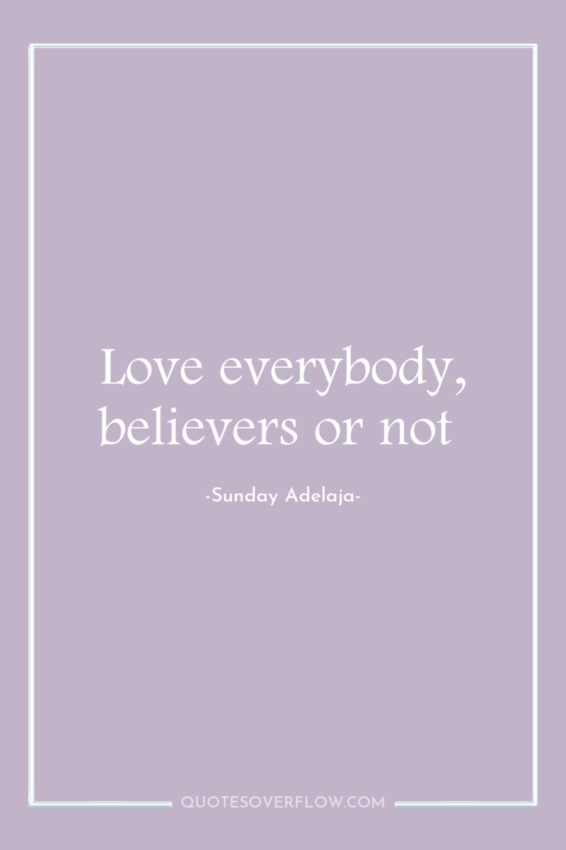 Love everybody, believers or not 