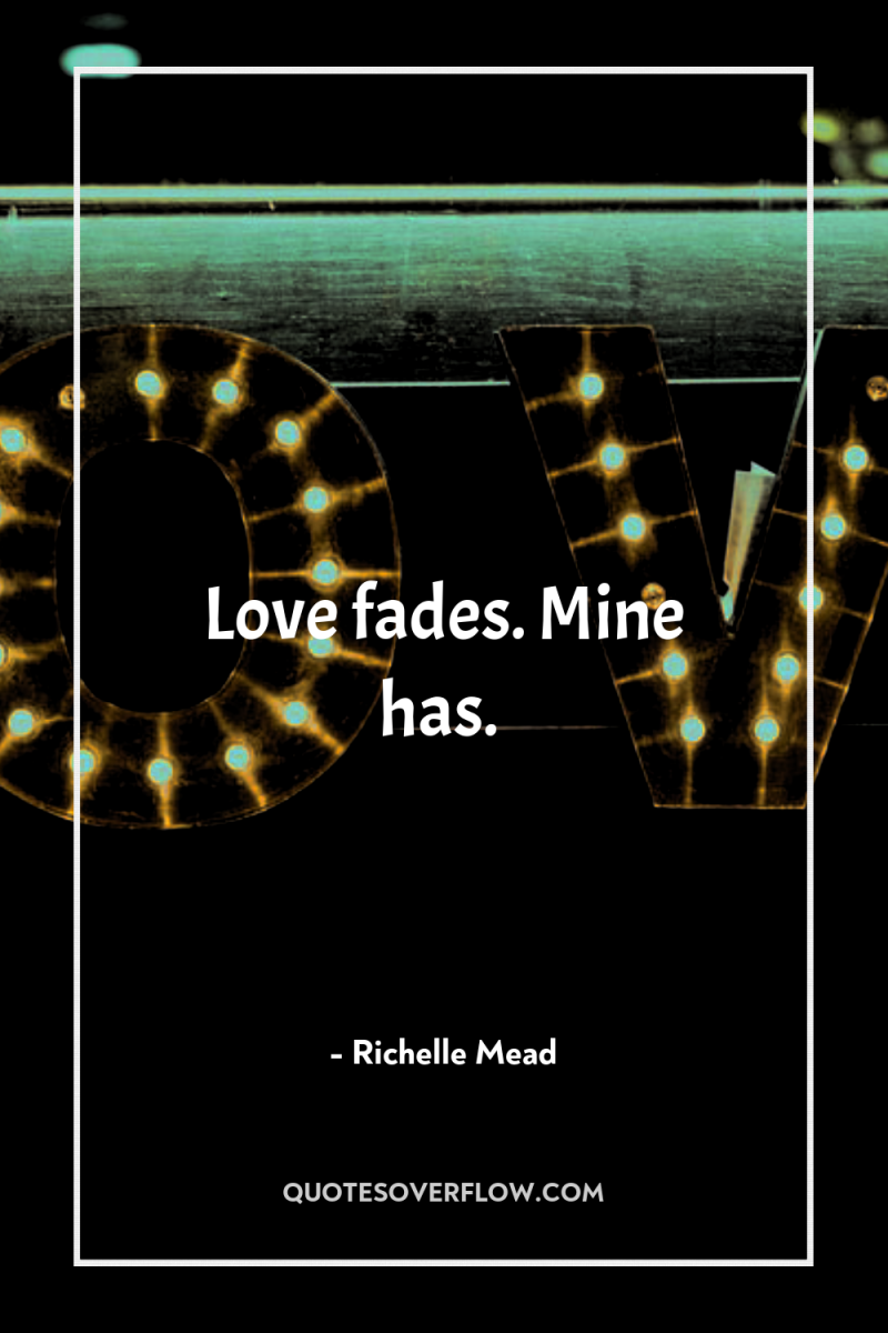 Love fades. Mine has. 
