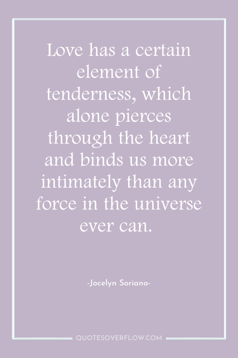 Love has a certain element of tenderness, which alone pierces...