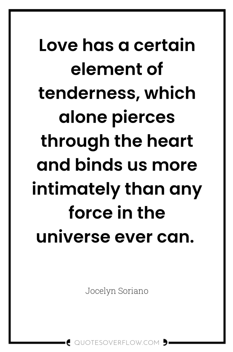 Love has a certain element of tenderness, which alone pierces...