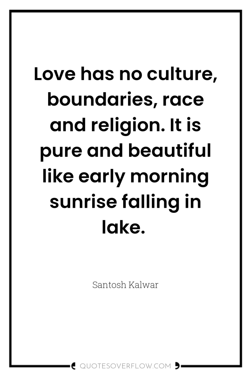 Love has no culture, boundaries, race and religion. It is...