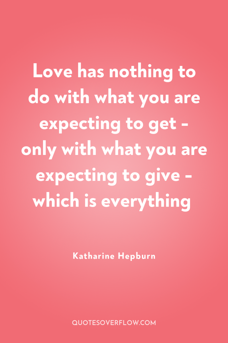 Love has nothing to do with what you are expecting...