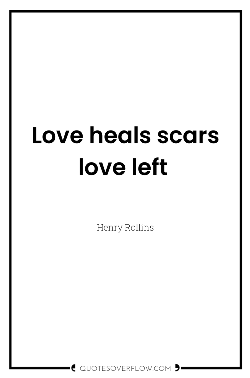 Love heals scars love left 