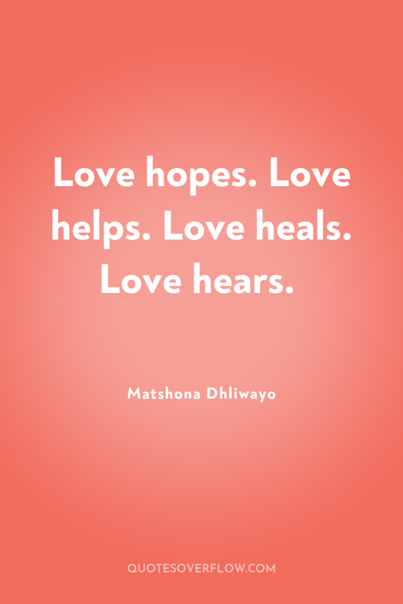 Love hopes. Love helps. Love heals. Love hears. 
