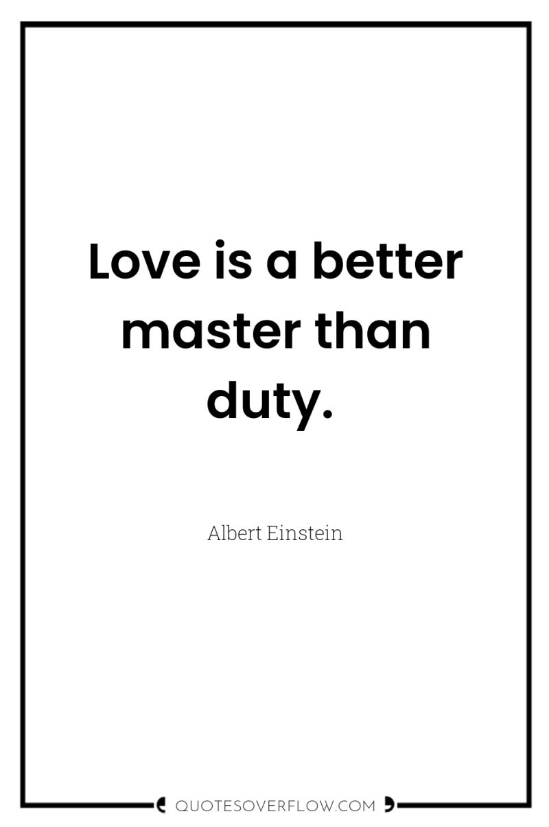 Love is a better master than duty. 