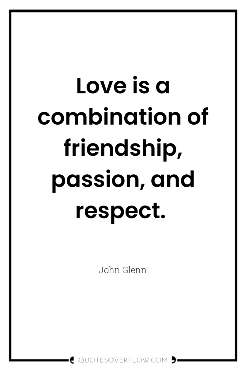 Love is a combination of friendship, passion, and respect. 