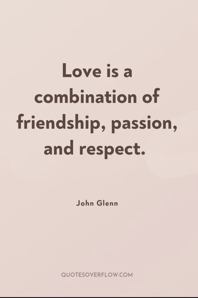 Love is a combination of friendship, passion, and respect. 