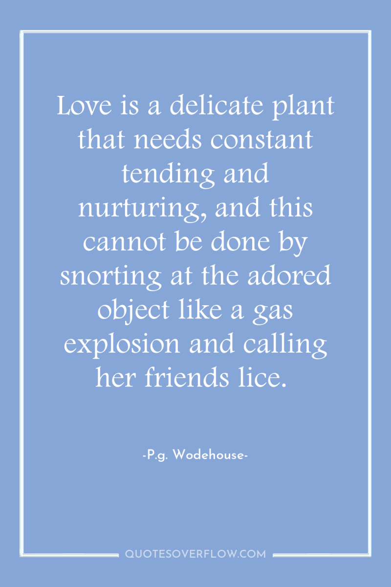 Love is a delicate plant that needs constant tending and...