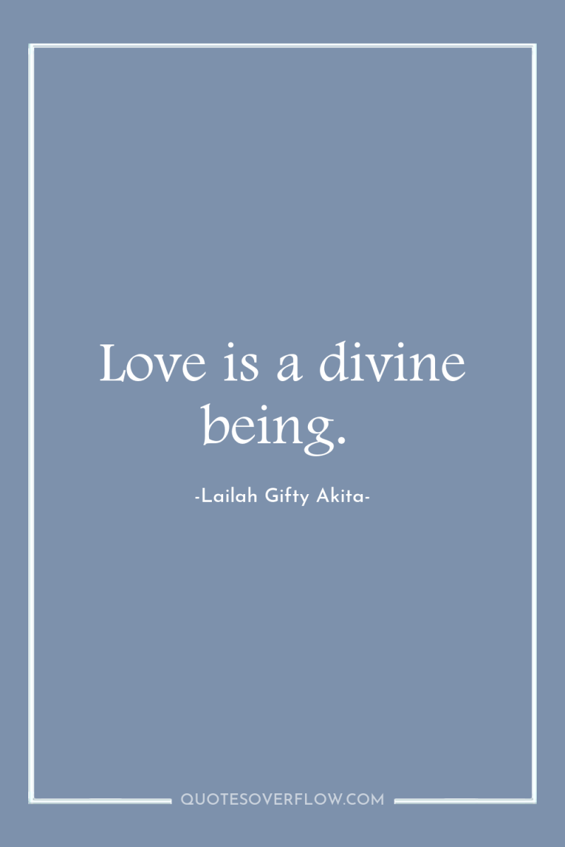 Love is a divine being. 