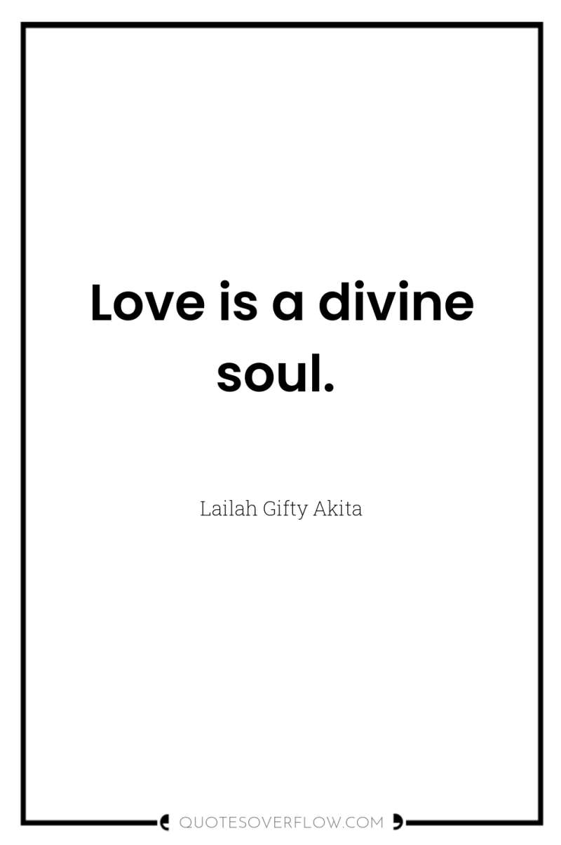 Love is a divine soul. 
