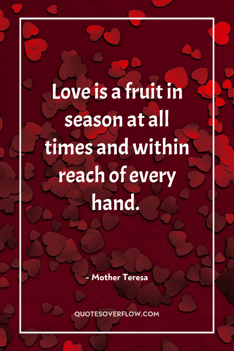 Love is a fruit in season at all times and...