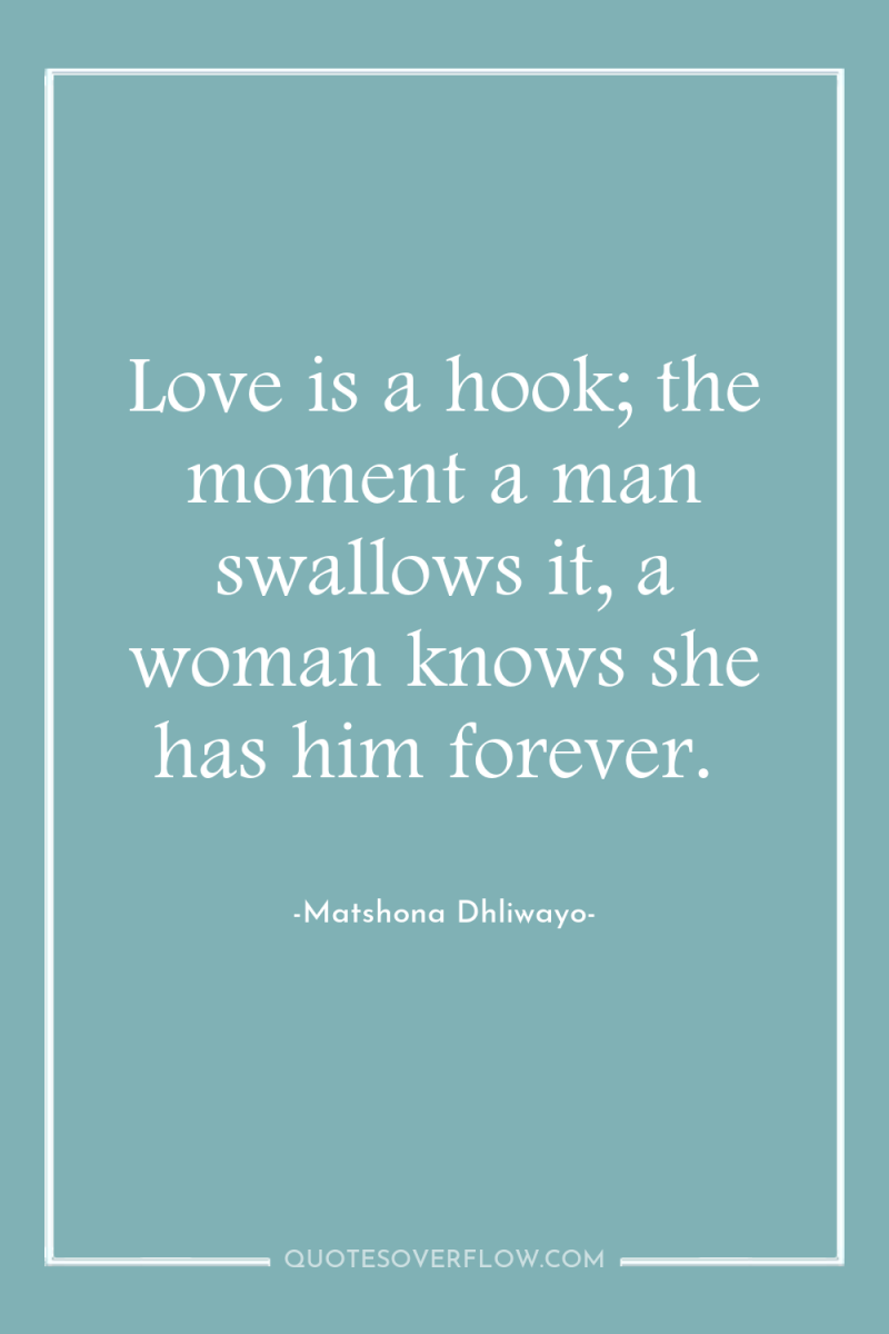 Love is a hook; the moment a man swallows it,...