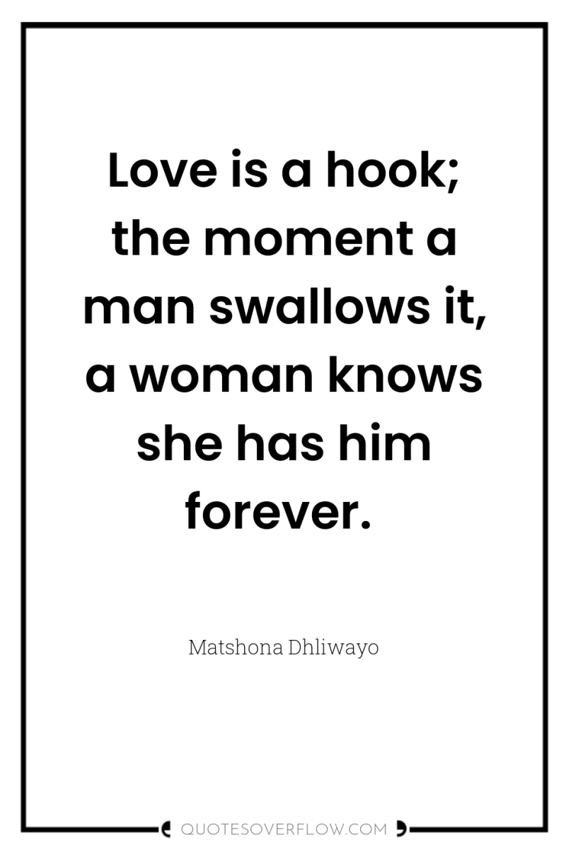 Love is a hook; the moment a man swallows it,...