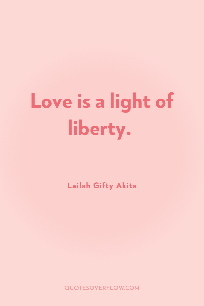Love is a light of liberty. 