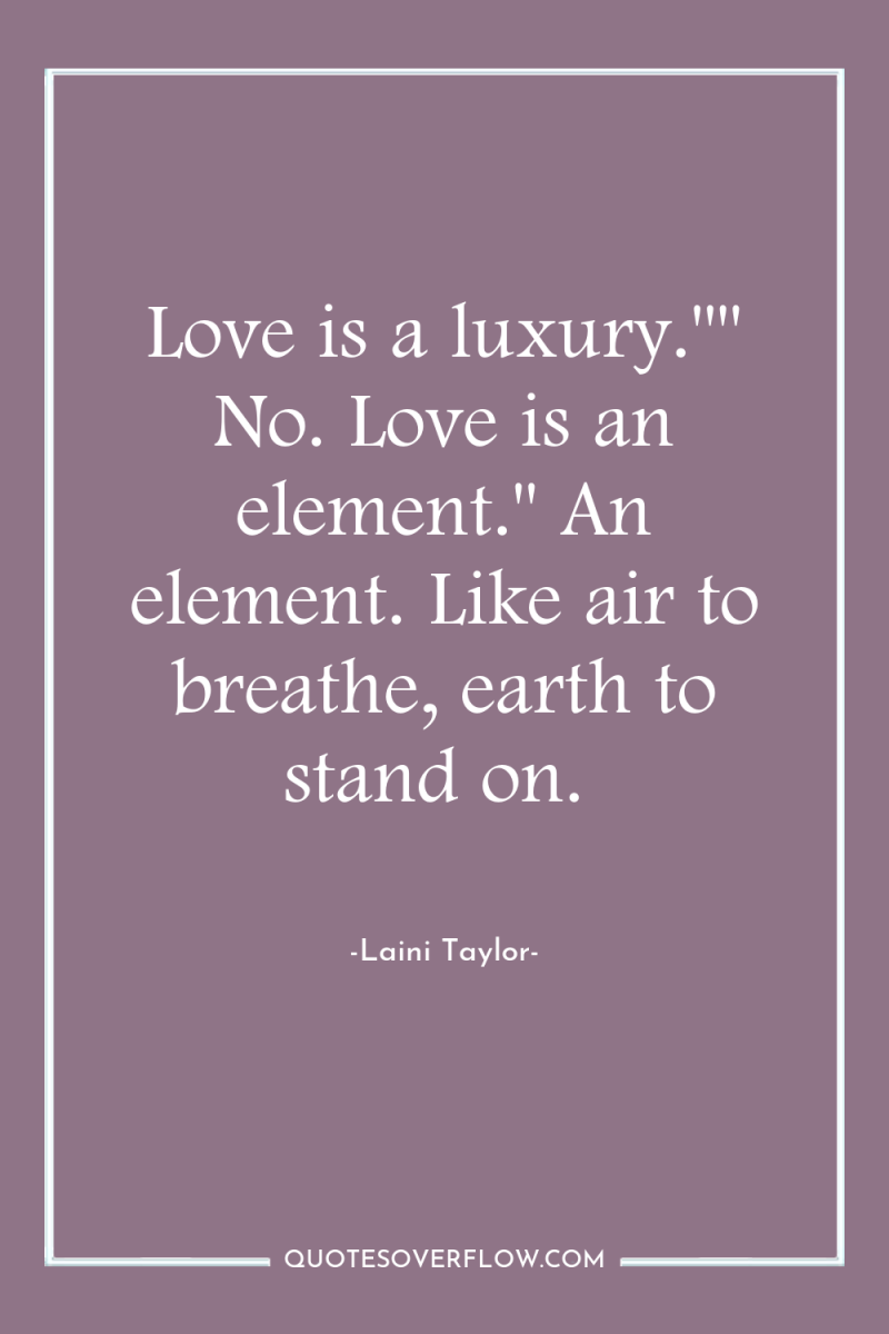 Love is a luxury.