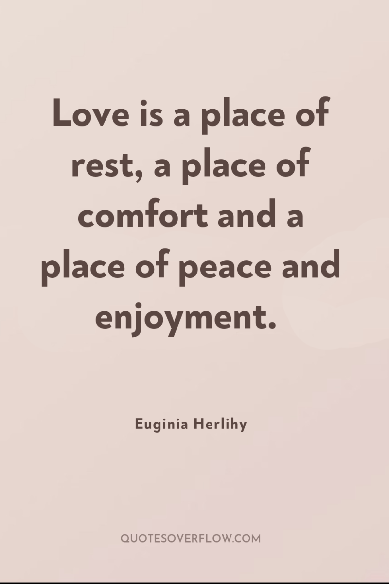 Love is a place of rest, a place of comfort...
