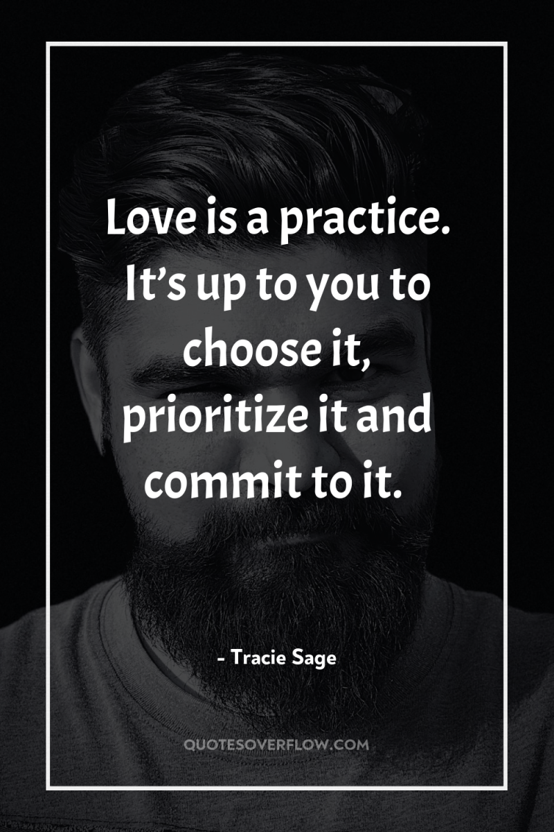 Love is a practice. It’s up to you to choose...