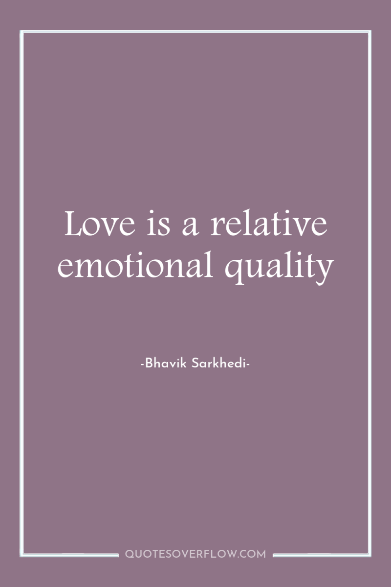Love is a relative emotional quality 