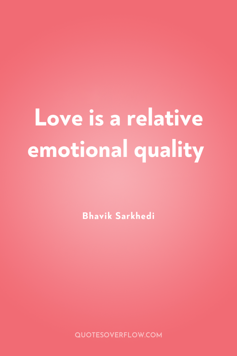 Love is a relative emotional quality 