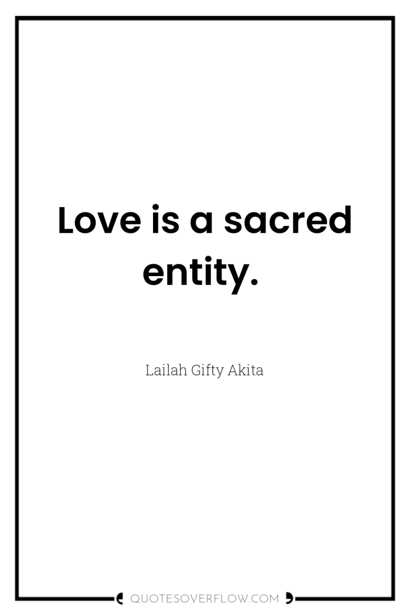 Love is a sacred entity. 