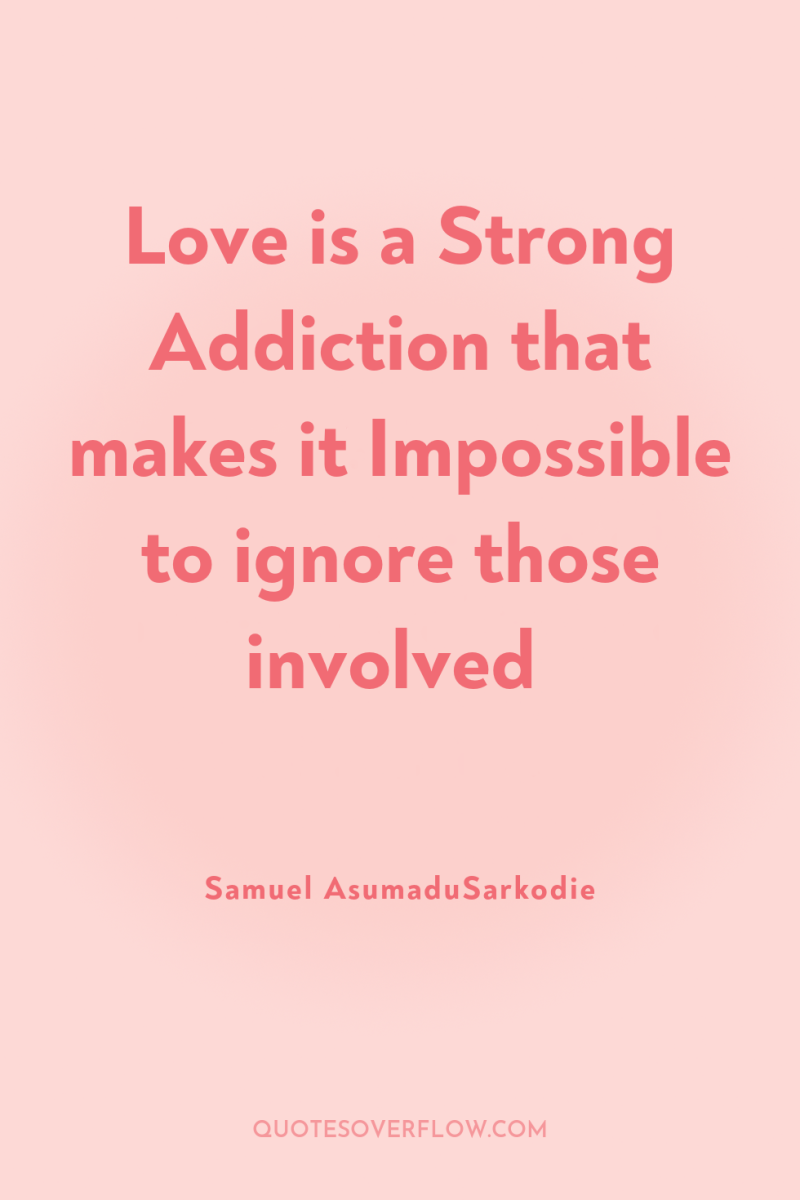 Love is a Strong Addiction that makes it Impossible to...
