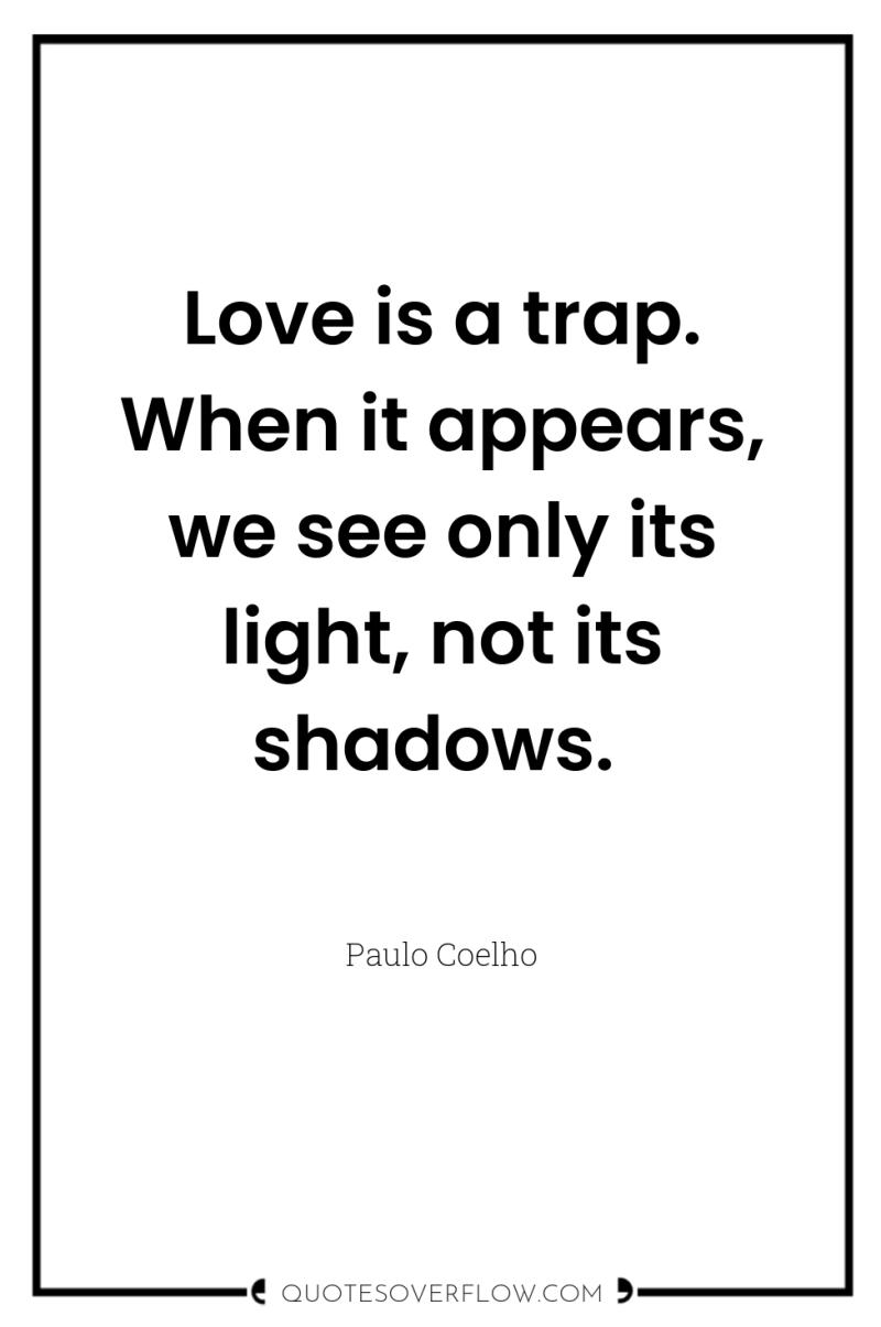 Love is a trap. When it appears, we see only...