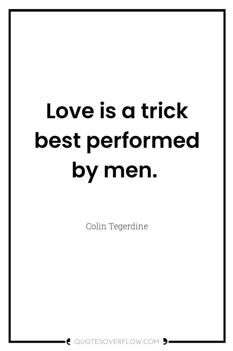 Love is a trick best performed by men. 