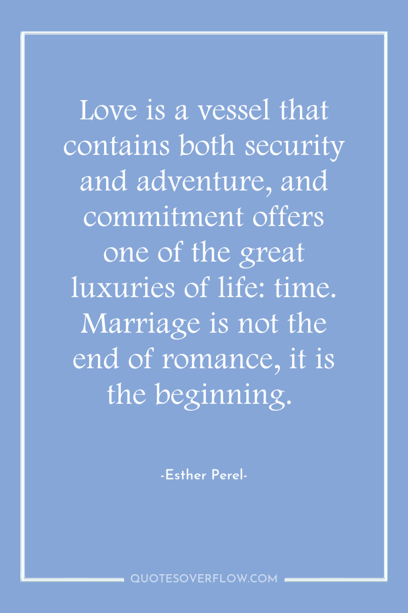 Love is a vessel that contains both security and adventure,...