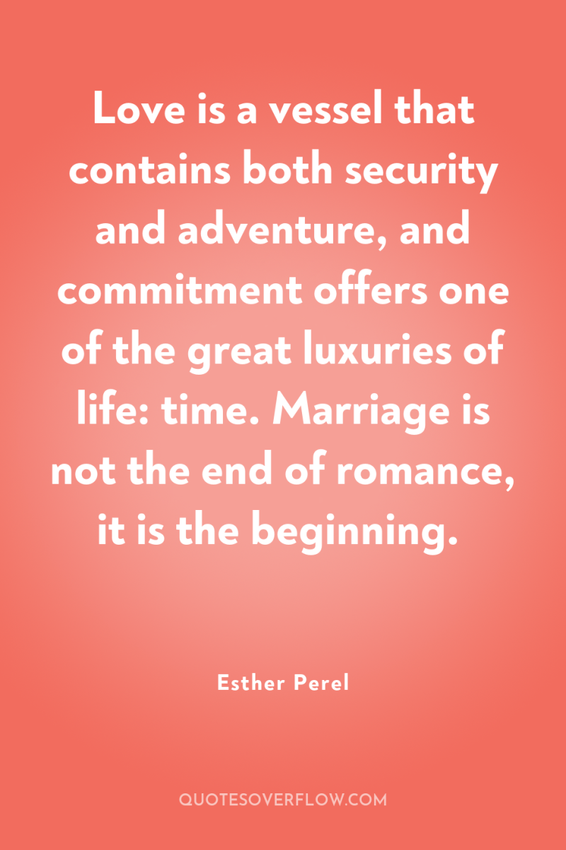 Love is a vessel that contains both security and adventure,...