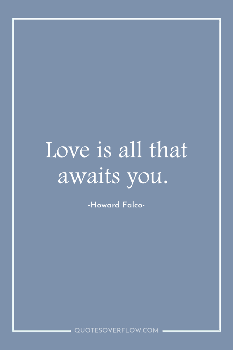 Love is all that awaits you. 