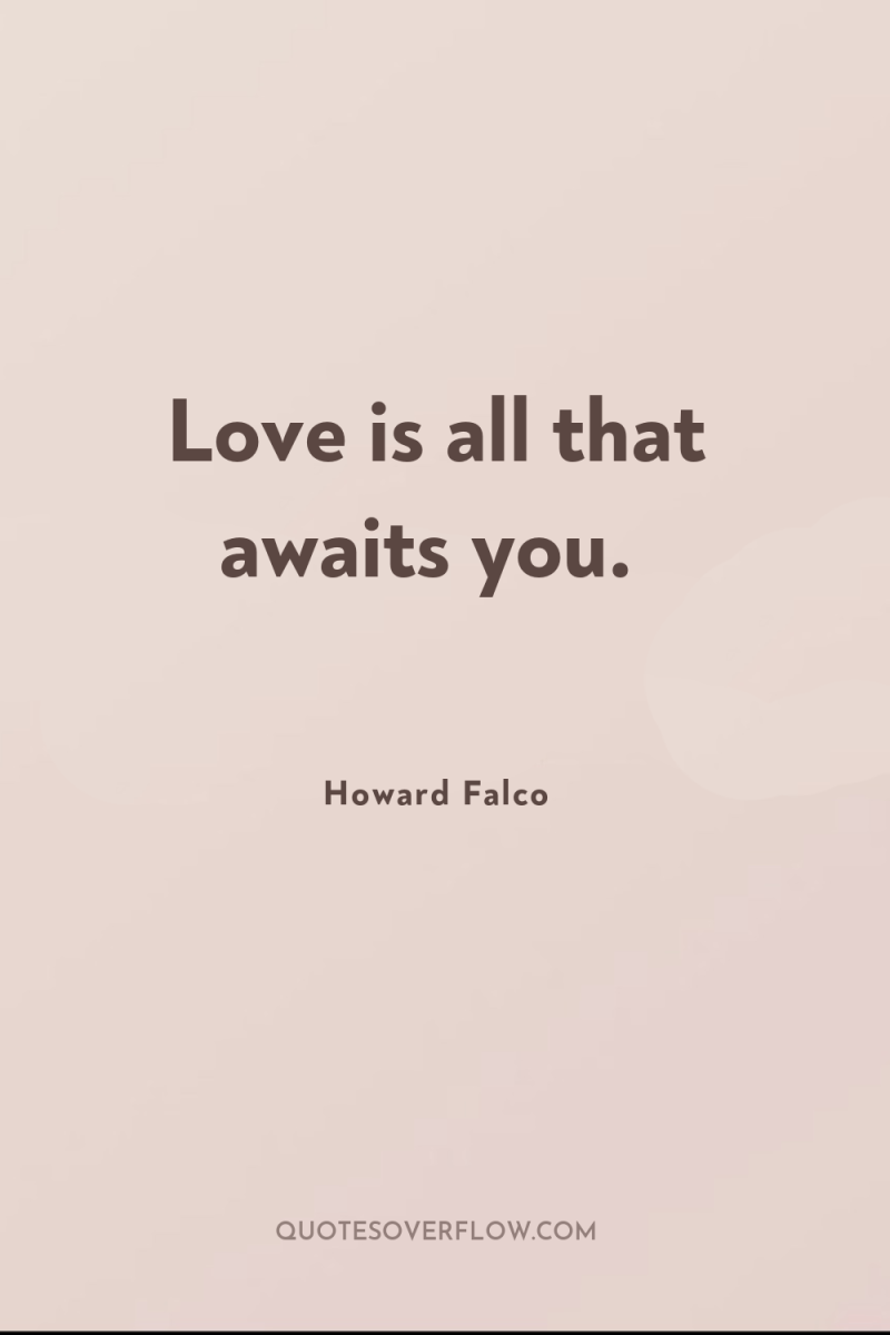 Love is all that awaits you. 