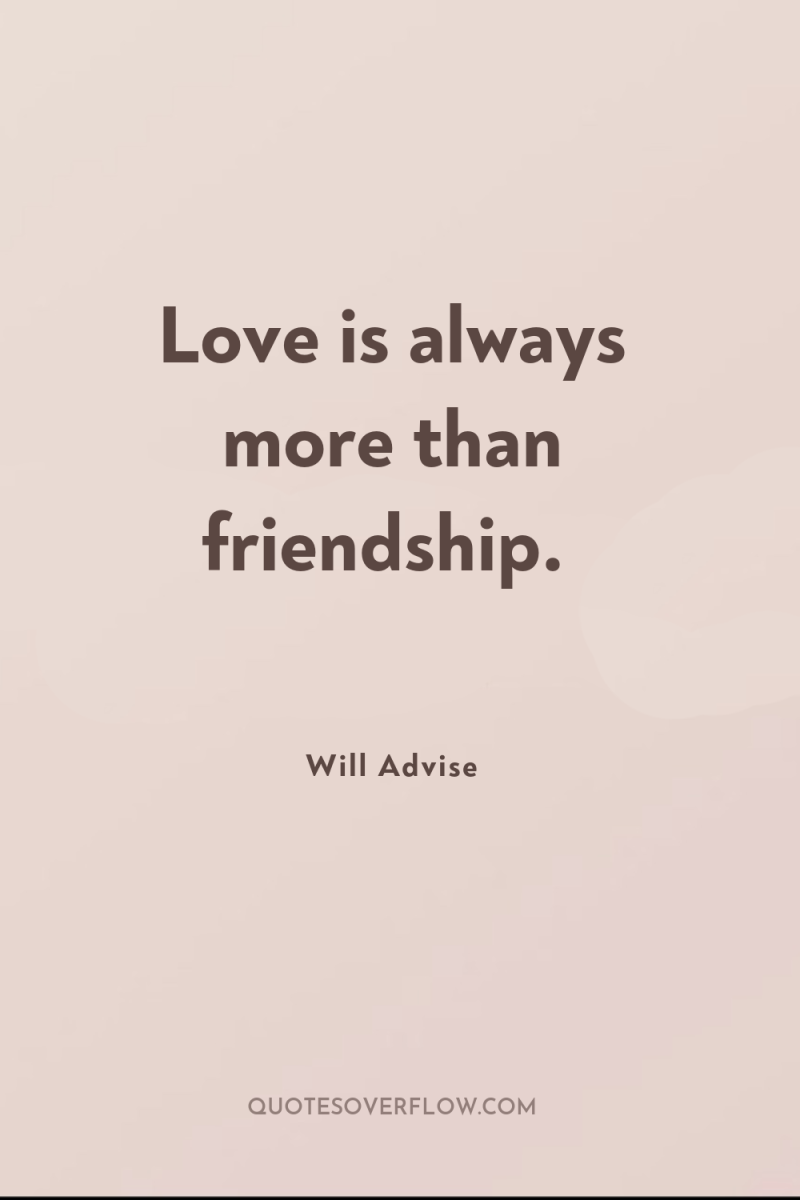 Love is always more than friendship. 
