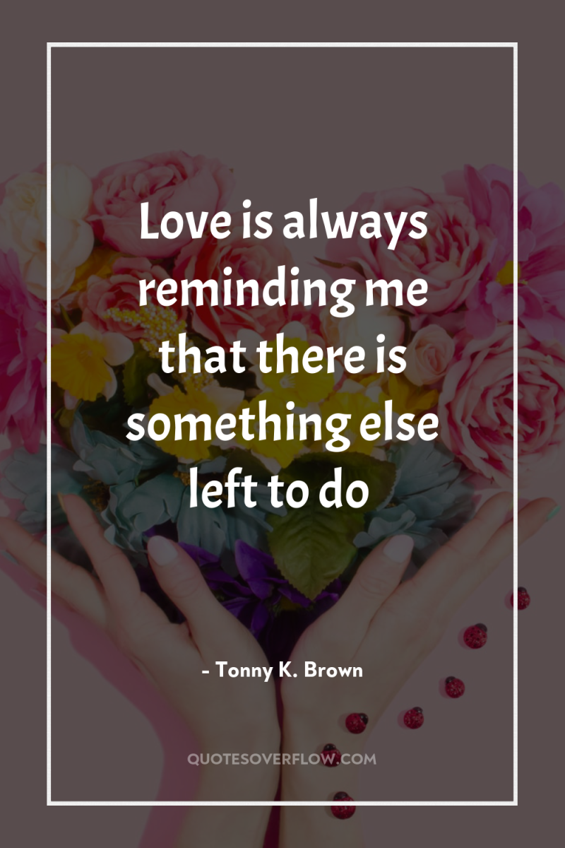 Love is always reminding me that there is something else...