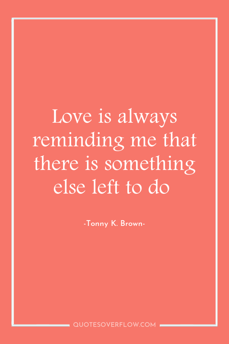 Love is always reminding me that there is something else...