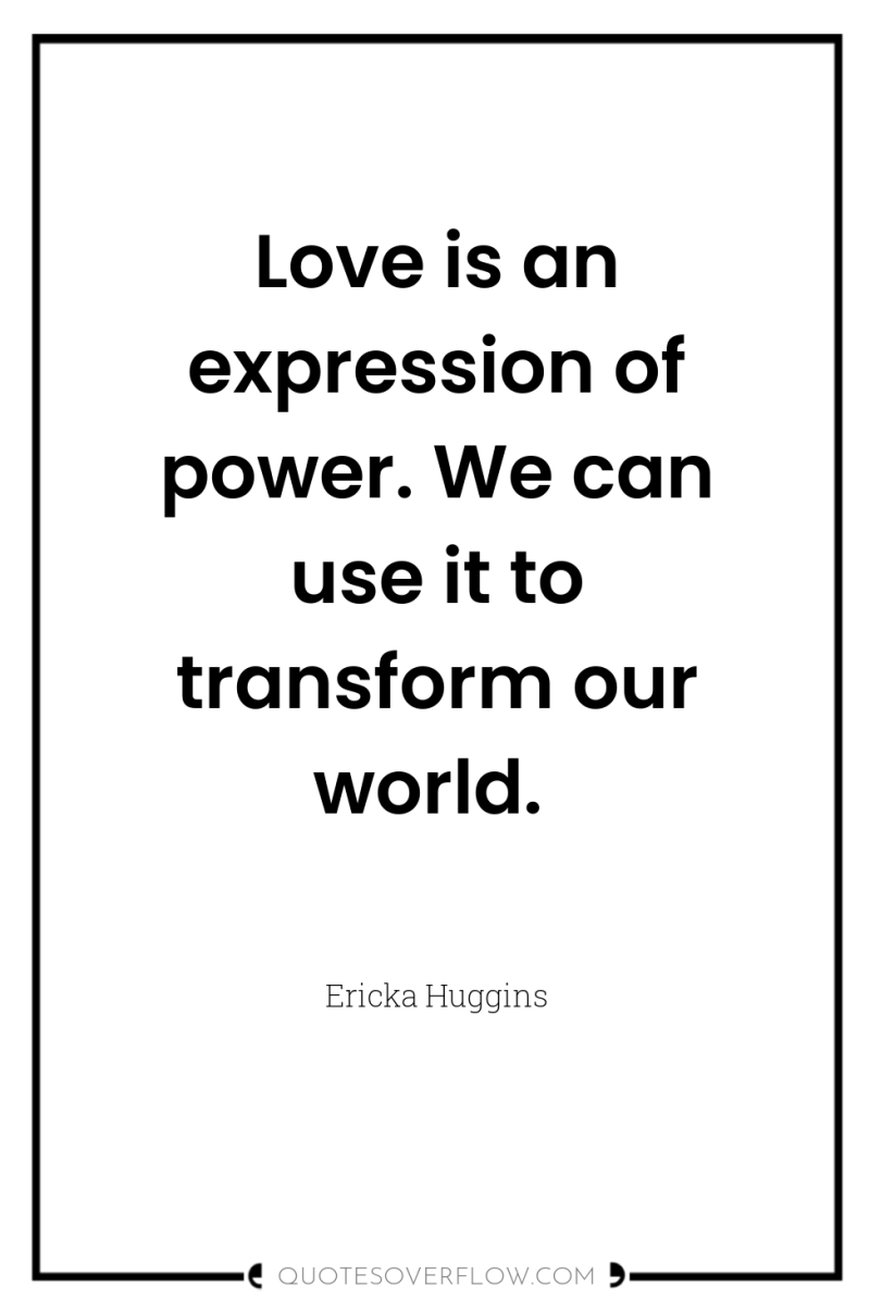 Love is an expression of power. We can use it...
