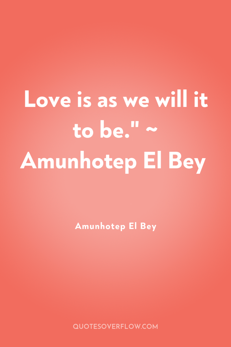 Love is as we will it to be.
