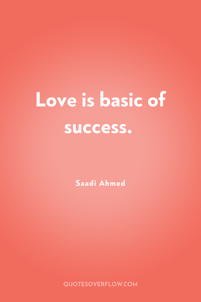 Love is basic of success. 