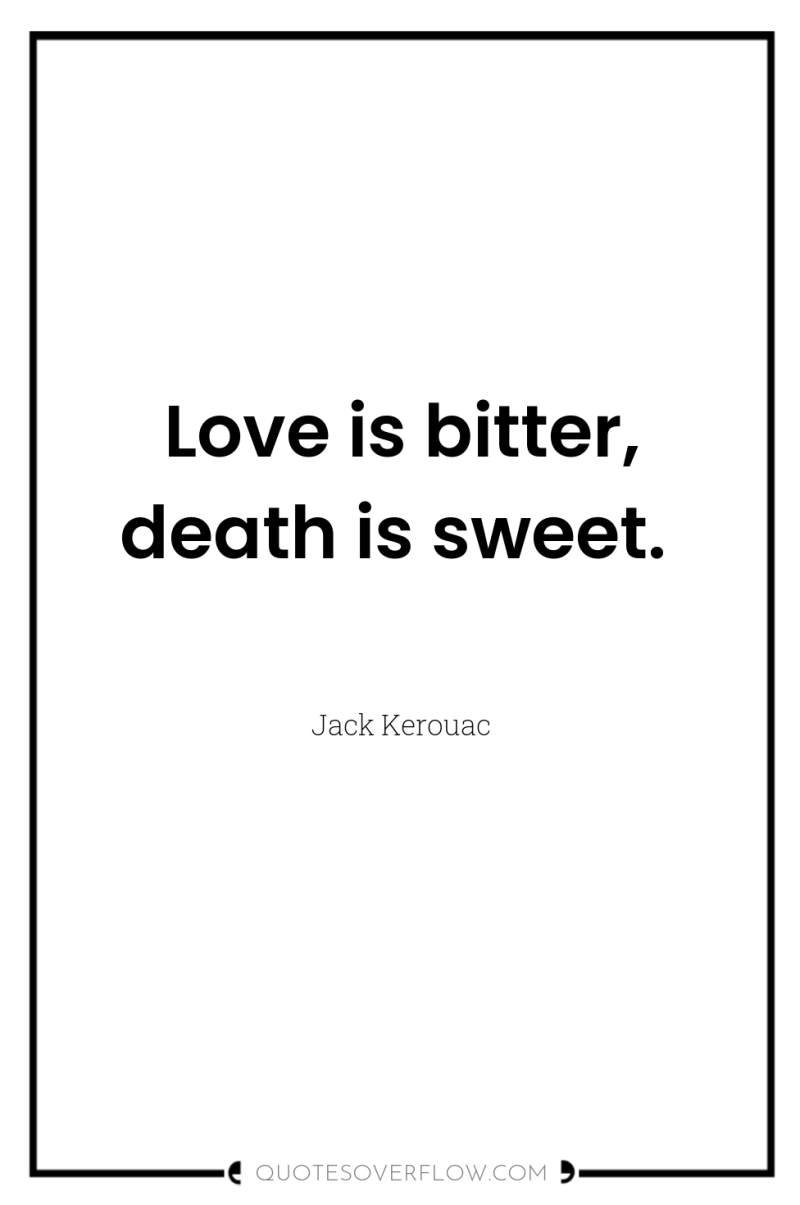Love is bitter, death is sweet. 