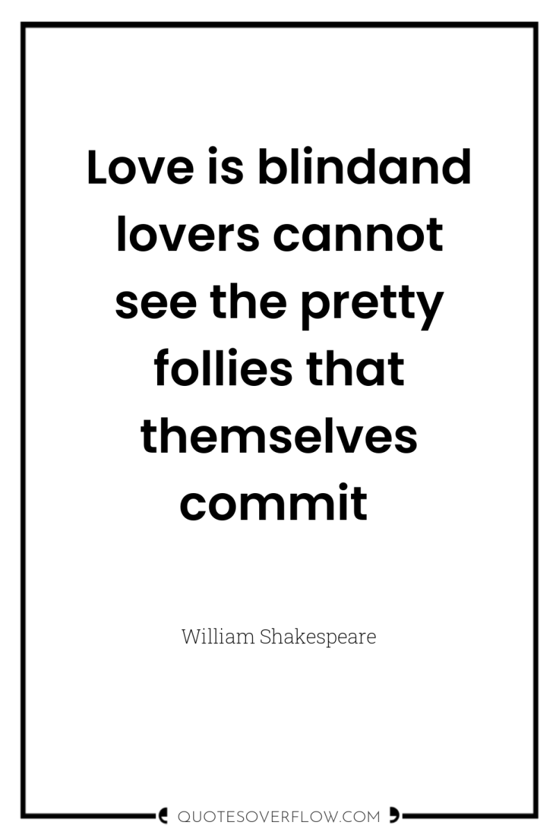 Love is blindand lovers cannot see the pretty follies that...