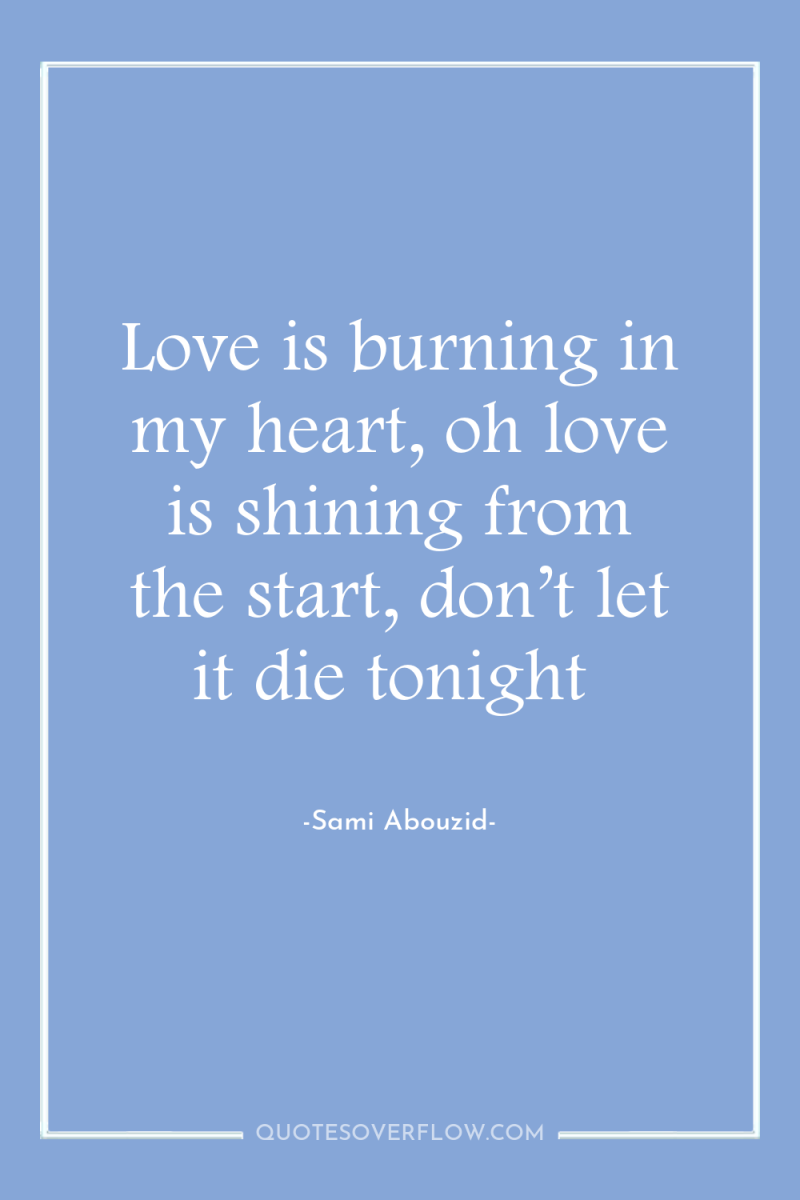 Love is burning in my heart, oh love is shining...