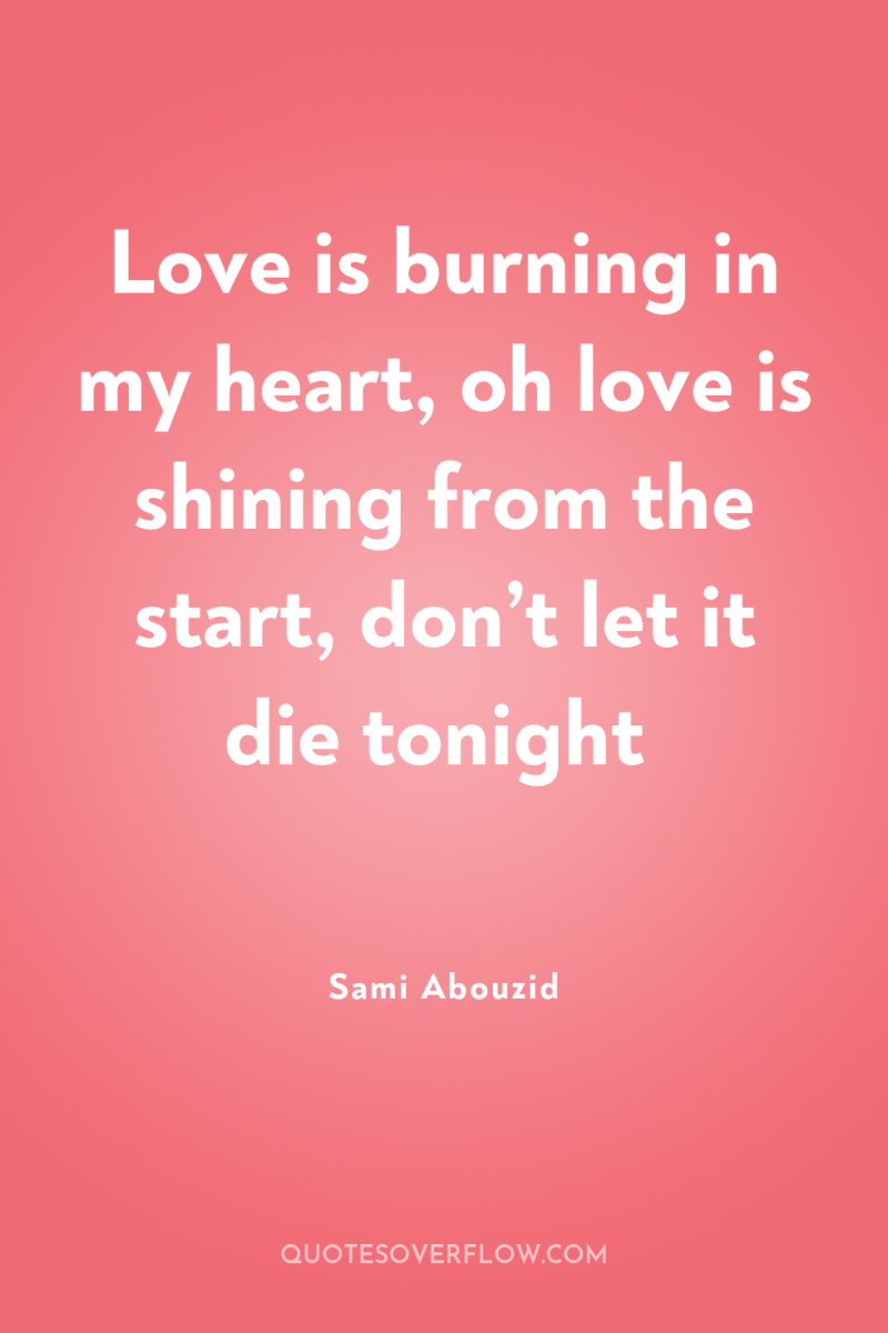 Love is burning in my heart, oh love is shining...