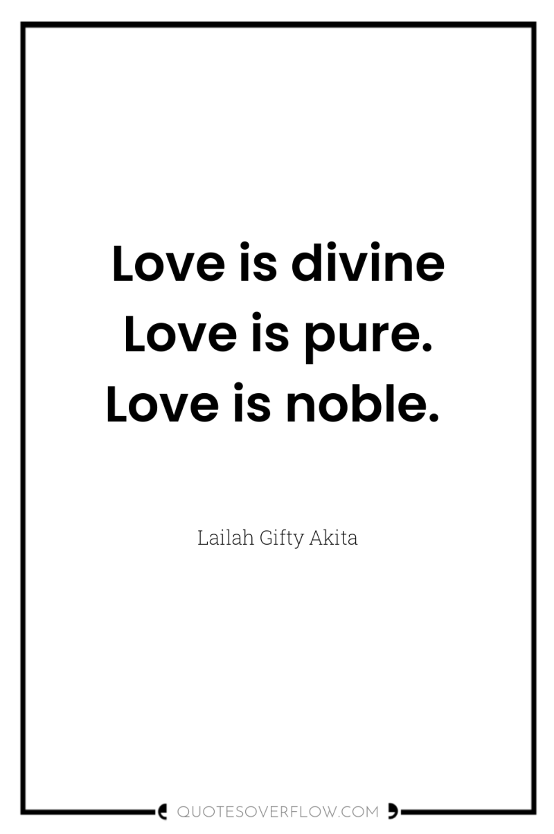 Love is divine Love is pure. Love is noble. 