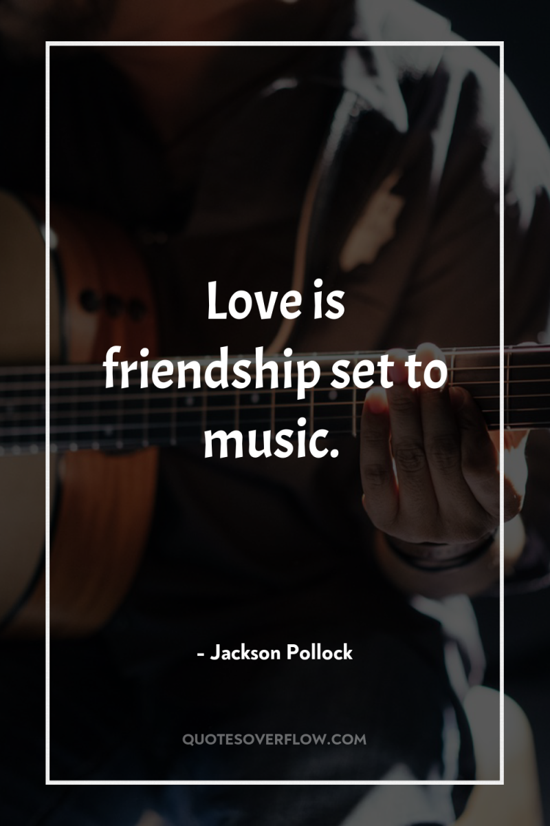 Love is friendship set to music. 